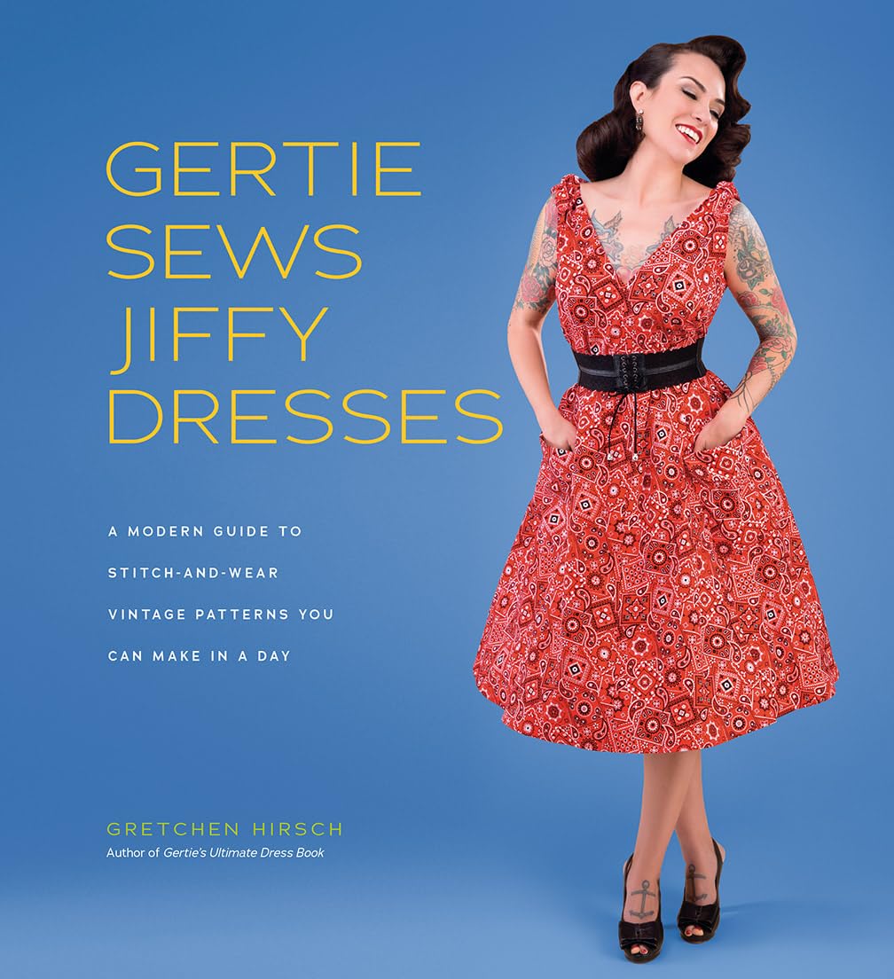 Gertie Sews Jiffy Dresses: A Modern Guide to Stitch-and-Wear Vintage Patterns You Can Make in a Day Hardcover – Illustrated, April 9 2019 by Gretchen Hirsch (Author)